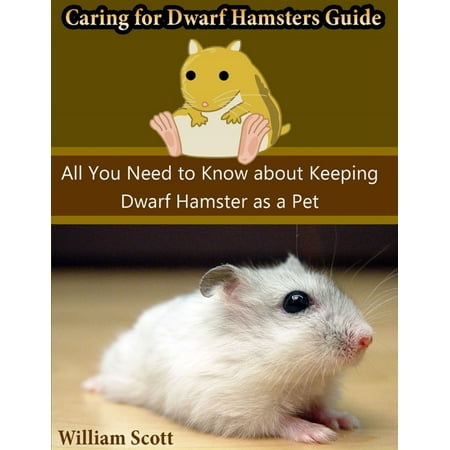 Caring for Dwarf Hamsters Guide: All You Need to Know About Keeping Dwarf Hamster As a Pet -