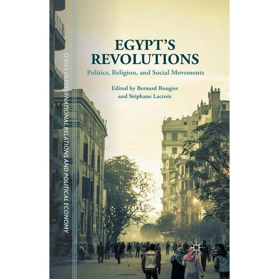 The Sciences Po International Relations  Egypt's Revolutions: Politics, Religion, and Social Movements, (Paperback)