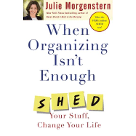 When Organizing Isn't Enough : Shed Your Stuff, Change Your Life