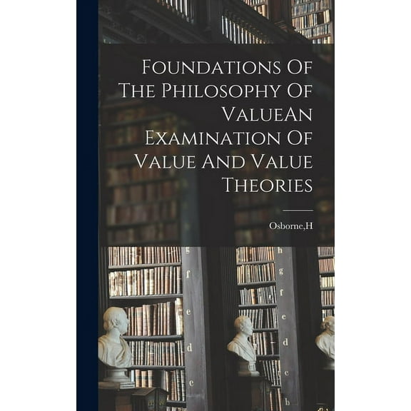 Foundations Of The Philosophy Of ValueAn Examination Of Value And Value Theories (Hardcover)