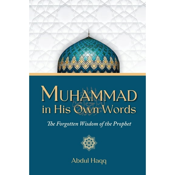 Muhammad in His Own Words: The Forgotten Wisdom of the Prophet, (Paperback)