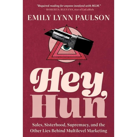 Hey, Hun: Sales, Sisterhood, Supremacy, and the Other Lies Behind Multilevel Marketing, (Paperback)