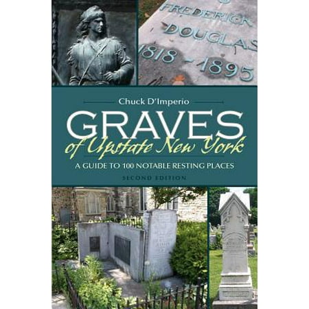 New York Places - Graves of Upstate New York : A Guide to 100 Notable Resting Places, Second Edition