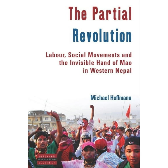 Dislocations The Partial Revolution: Labour, Social Movements and the Invisible Hand of Mao in Western Nepal, Book 21, (Paperback)