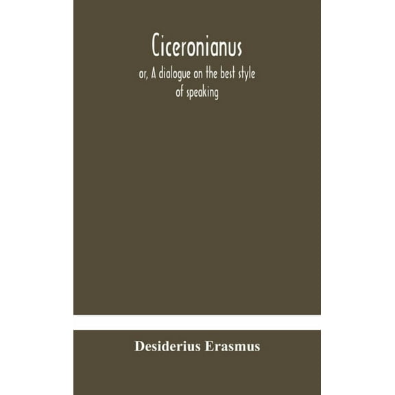 Ciceronianus; Or, A Dialogue On The Best Style Of Speaking, (Hardcover)