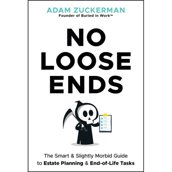 No Loose Ends: The Smart & Slightly Morbid Guide to Estate Planning & End-Of-Life Tasks, (Hardcover)