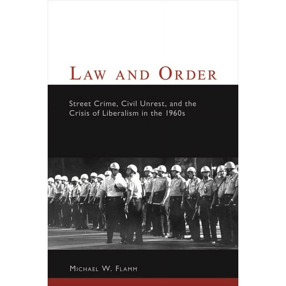 Columbia Studies in Contemporary America Law and Order: Street Crime, Civil Unrest, and the Crisis of Liberalism in the 1960s, (Paperback)
