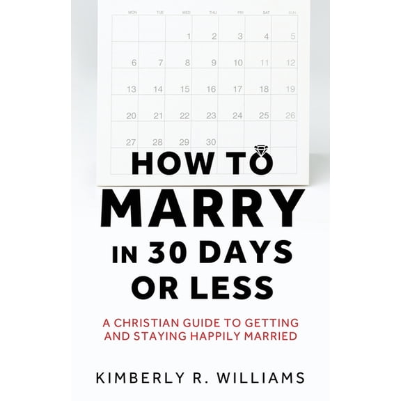 How to Marry in 30 Days or Less: A Christian guide to getting and staying happily married, (Paperback)