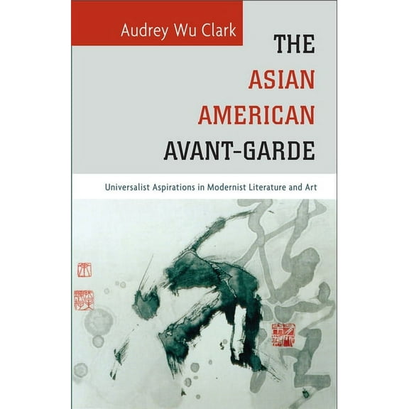 Asian American History & Cultu: The Asian American Avant-Garde : Universalist Aspirations in Modernist Literature and Art (Hardcover)
