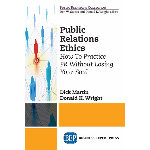 Public Relations Ethics: How to Practice PR Without Losing Your Soul, (Paperback)