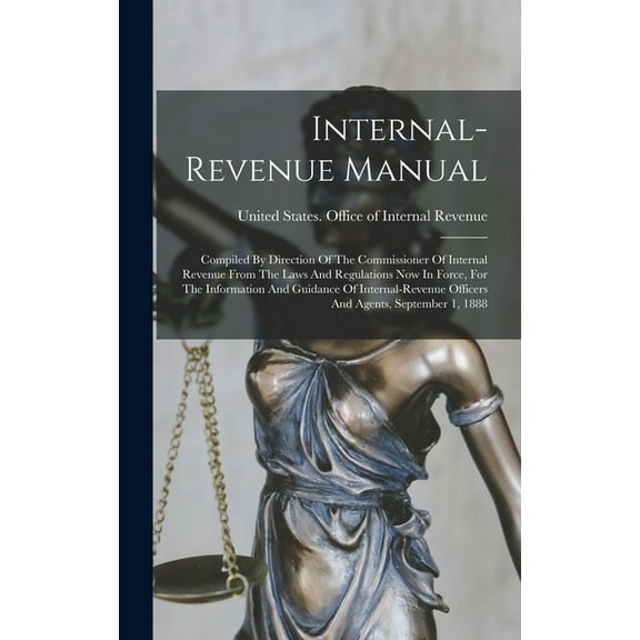 Internal-revenue Manual: Compiled By Direction Of The Commissioner Of Internal Revenue From The Laws And Regulations Now, (Hardcover)