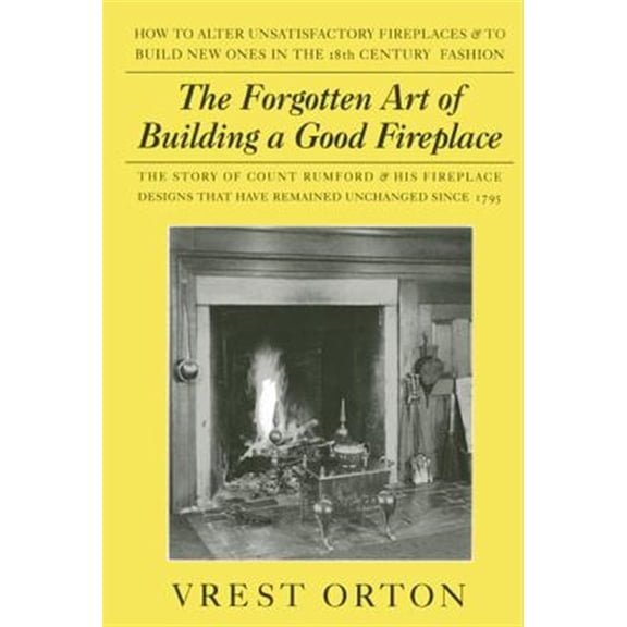 Pre-Owned The Forgotten Art of Building a Good Fireplace: The Story of Sir Benjamin Thompson, Count Rumford, an American Genius, & His Principles of Fireplace D (Paperback) 0911469176 9780911469172