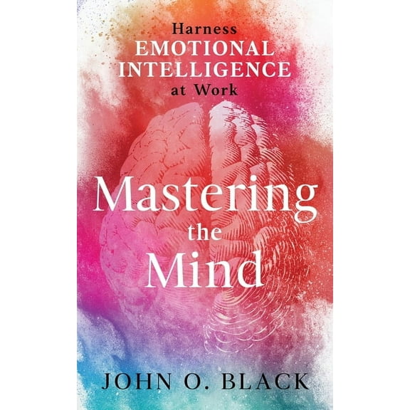 Mastering the Mind: Harness Emotional Intelligence at Work, (Paperback)