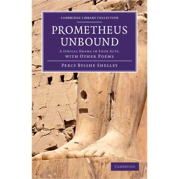 Cambridge Library Collection - Fiction a Prometheus Unbound: A Lyrical Drama in Four Acts, with Other Poems, (Hardcover)