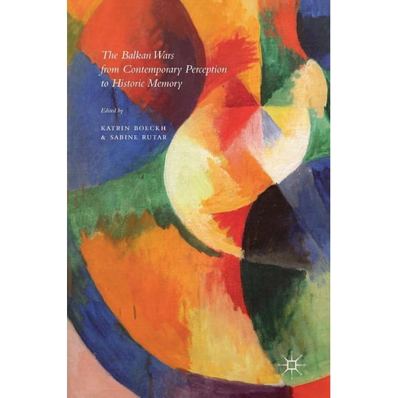 The Balkan Wars from Contemporary Perception to Historic Memory, (Hardcover)