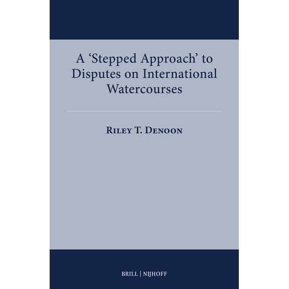 International Water Law A 'Stepped Approach' to Disputes on International Watercourses, Book 13, (Hardcover)