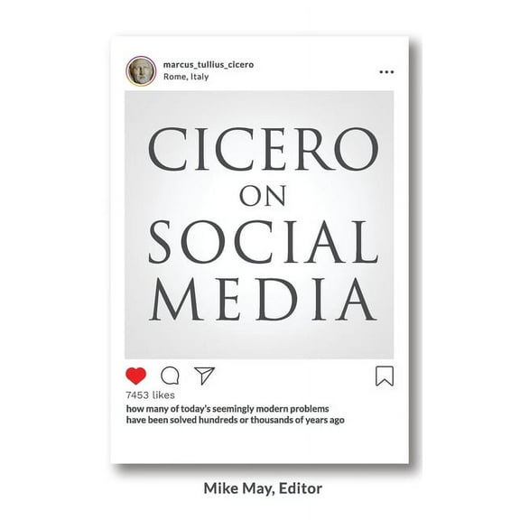 Cicero on Social Media: What the Great Thinkers of the Past say about the Problems of the Present, (Paperback)