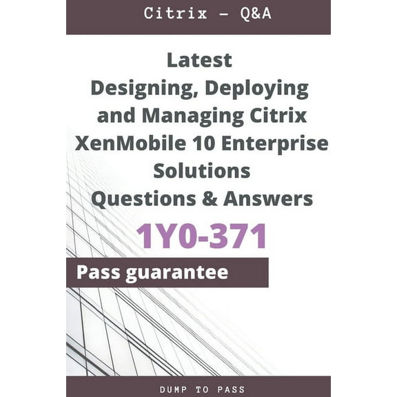 Latest Designing, Deploying and Managing Citrix XenMobile 10 Enterprise Solutions 1Y0-371 Questions and Answers: 1Y0-371, (Paperback)