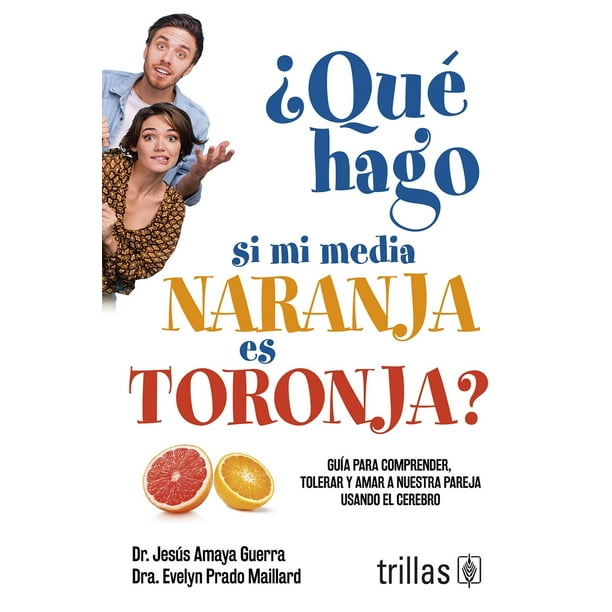 Libro Que Hago Si Mi Media Naranja Es Toronja Tapa Blanda, Autor Jesus Amaya Guerra, Editorial Editorial Trillas