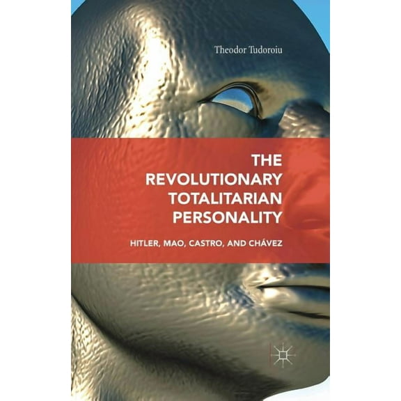 The Revolutionary Totalitarian Personality: Hitler, Mao, Castro, and ChÃ¡vez, (Paperback)