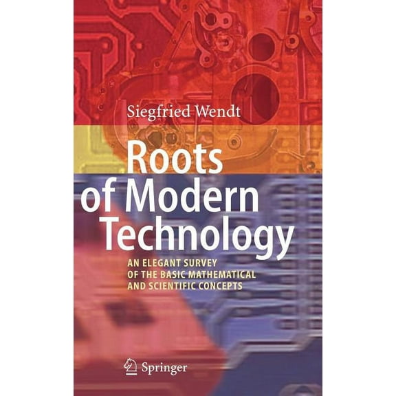 Roots of Modern Technology: An Elegant Survey of the Basic Mathematical and Scientific Concepts, (Hardcover)