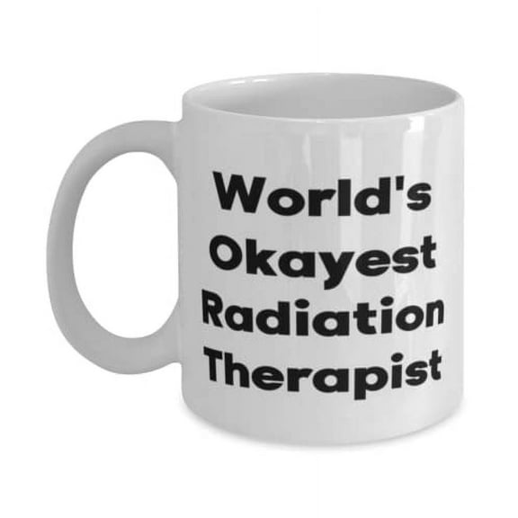 World's Okayest Radiation Therapist 15oz Mug, Radiation therapist Cup, Unique Idea For Radiation therapist