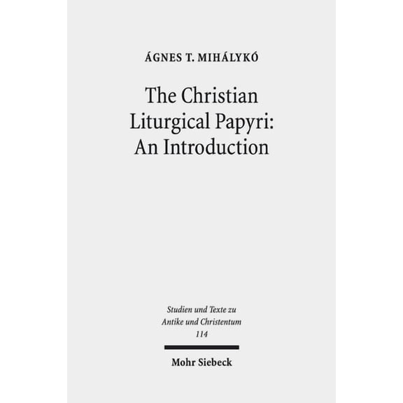 Studien Und Texte Zu Antike Und Christen The Christian Liturgical Papyri: An Introduction, Book 114, (Paperback)