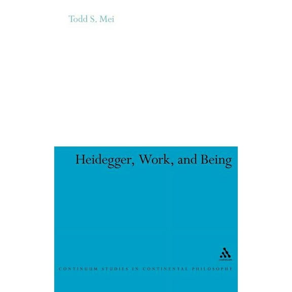 Continuum Studies in Continental Philoso Heidegger, Work, and Being, Book 78, (Hardcover)