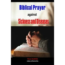 Biblical Prayer against Sickness and Diseases: Winning the Battle Against Diseases (Paperback) by Tella Olayeri