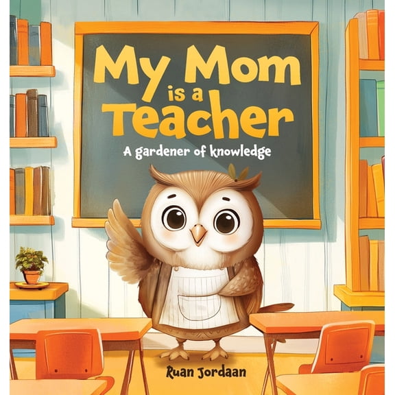 My Mom Is a Teacher: A Gardener of Knowledge, (Hardcover)