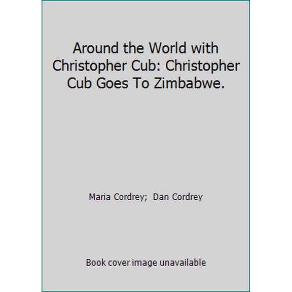 Pre-Owned Around the World with Christopher Cub: Christopher Cub Goes To Zimbabwe. (Paperback) 0982738315 9780982738313