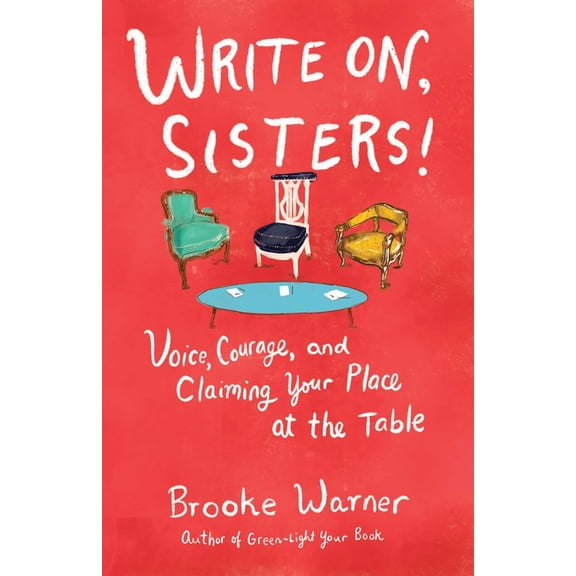 Write On, Sisters!: Voice, Courage, and Claiming Your Place at the Table, (Paperback)