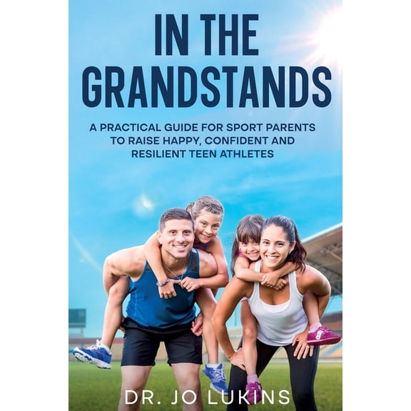 In The Grandstands: A parent's guide to building a happy, confident and resilient athletic teen through the highs and lo, (Paperback)