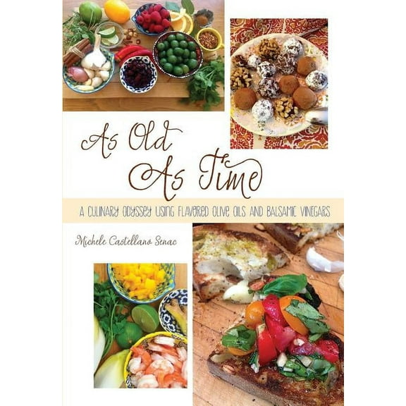 As Old As Time: A Culinary Odyssey Using Flavored Olive Oils and Balsamic Vinegars, (Paperback)