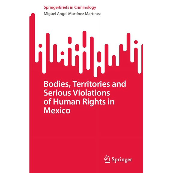 Springerbriefs in Criminology Bodies, Territories and Serious Violations of Human Rights in Mexico, (Paperback)