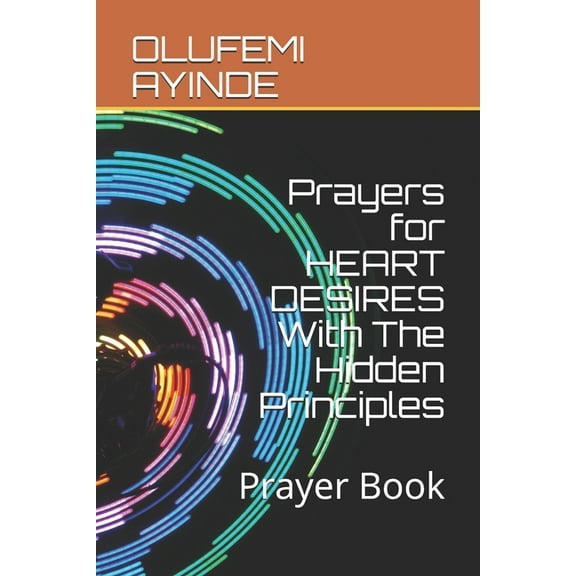 Prayers for HEART DESIRES With The Hidden Principles: Prayer Book (Paperback)