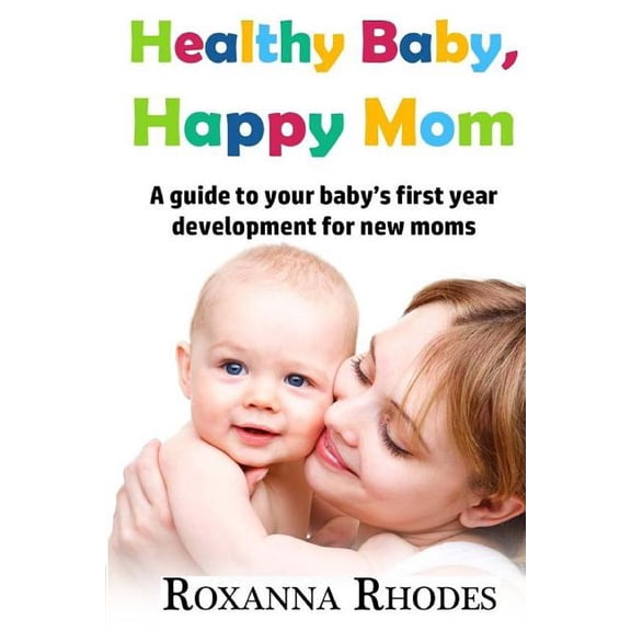 Healthy Baby, Happy Mom: A guide to your baby's first year development for new moms, (Paperback)