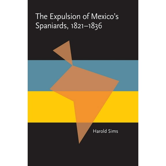 Pitt Latin American The Expulsion of Mexico's Spaniards, 1821-1836, Book 349, (Paperback)