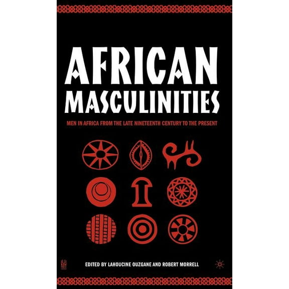 African Masculinities: Men in Africa from the Late Nineteenth Century to the Present, (Hardcover)