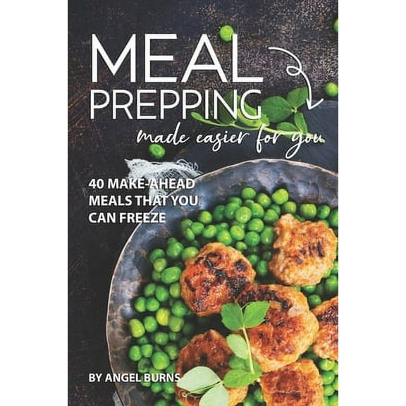 Meal Prepping Made Easier for You : 40 Make-Ahead Meals That You Can Freeze (Paperback)