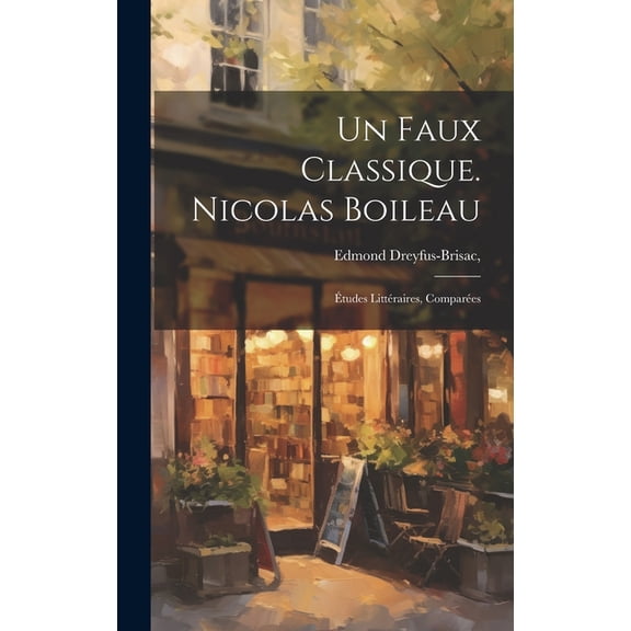 Un faux classique. Nicolas Boileau : Études littéraires, comparées (Hardcover)