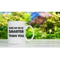 thumbnail image 5 of One of Us Is Smarter Than You - 11oz and 15oz Funny Coffee Mugs - The Best Funny Gift for Friends and Colleagues - Coffee Mugs and Cups with Sayings by, 5 of 5
