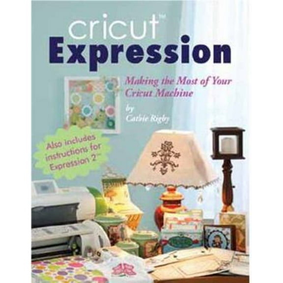 Pre-Owned Cricut Expression: A Comprehensive Guide to Creating with Your Machine (Paperback) 142362310X 9781423623106