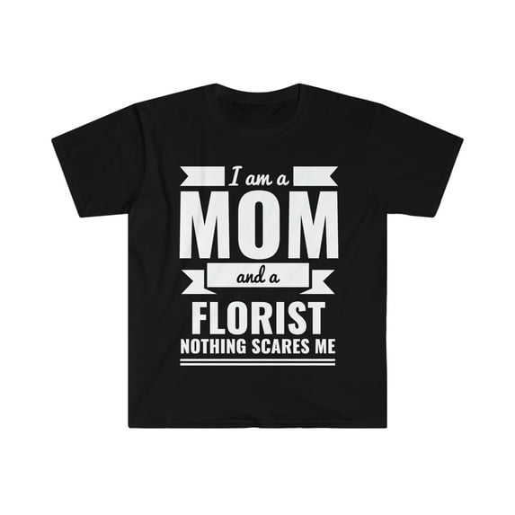 Mom Florist Nothing Scares me Unisex T-shirt, S-3XL Mother's Day Gift