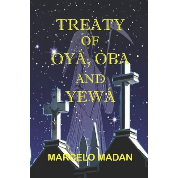 Treaty of Oya, Oba and Yewa (Paperback) by Marcelo Madan