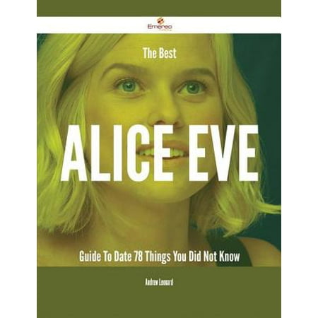 The Best Alice Eve Guide To Date - 78 Things You Did Not Know - (Best Things Jfk Did)
