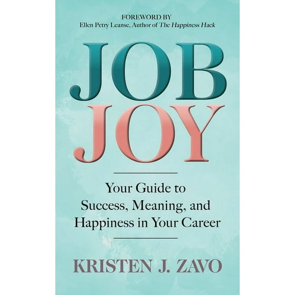 Job Joy: Your Guide to Success, Meaning and Happiness in Your Career, (Paperback)