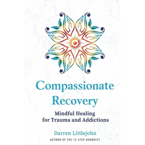 Compassionate Recovery: Mindful Healing for Trauma and Addictions, (Paperback)