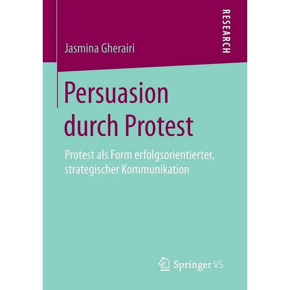 Persuasion Durch Protest: Protest ALS Form Erfolgsorientierter, Strategischer Kommunikation, (Paperback)