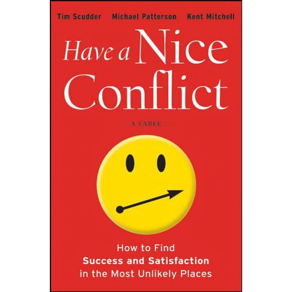 Have a Nice Conflict: How to Find Success and Satisfaction in the Most Unlikely Places
